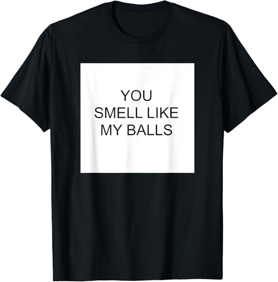Funny You Smell Like My Balls TShirt Amazon.co.uk Fashion